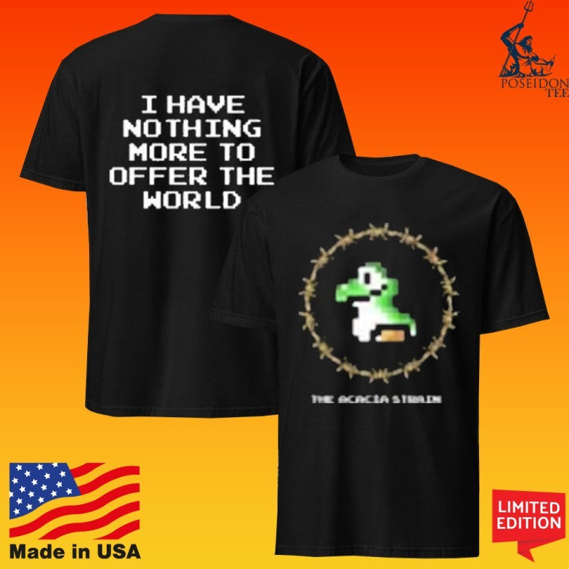 The Acacia Strain I Have Nothing More To Offer The World Unisex