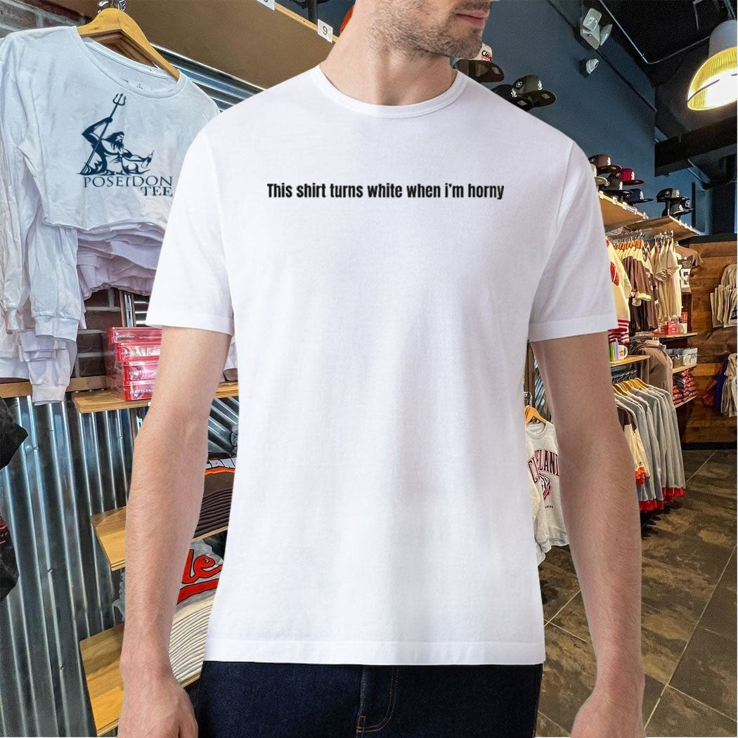 This Shirt Changes Color When I’m Horny Unisex