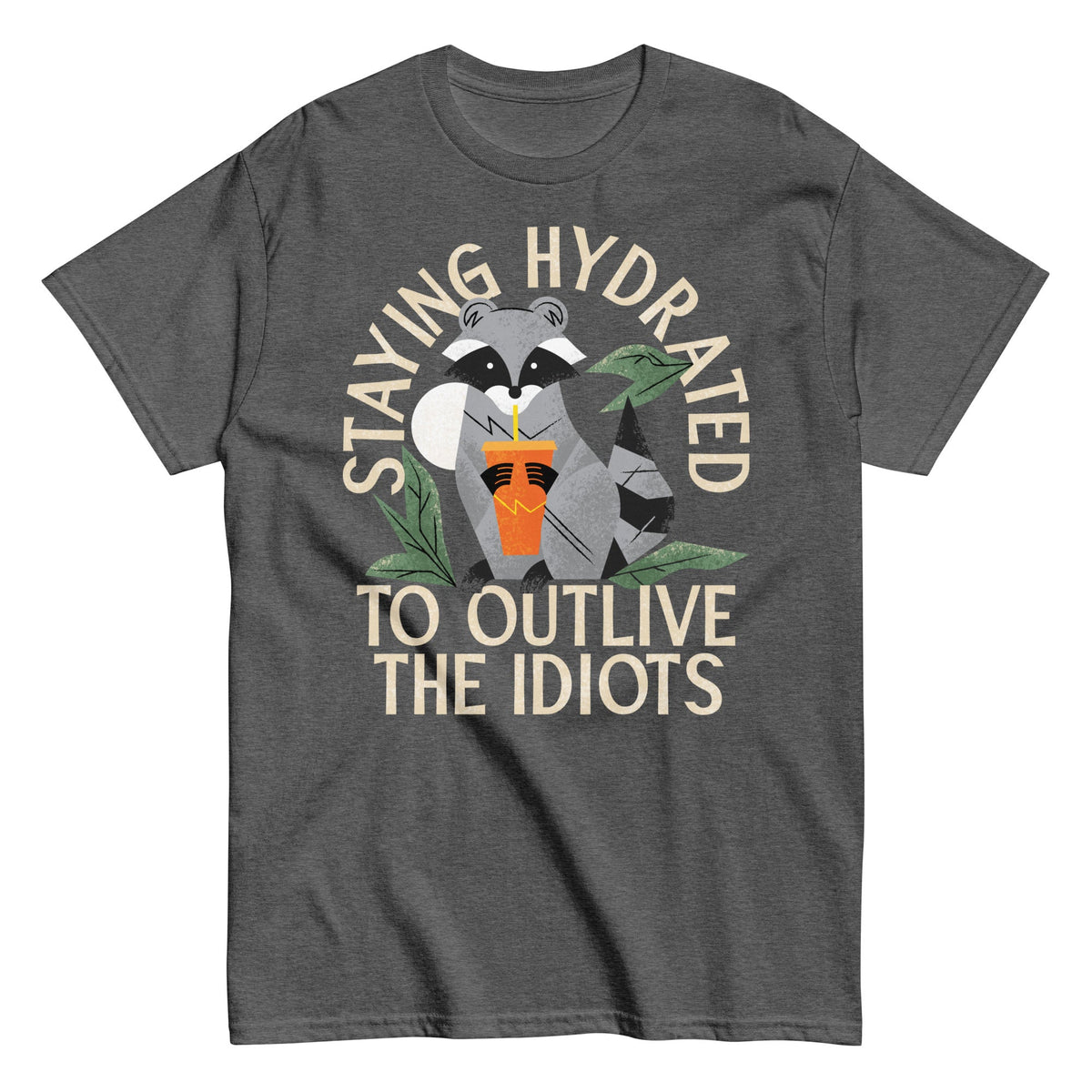 Staying Hydrated To Outlive The Idiots Men's Classic Tee