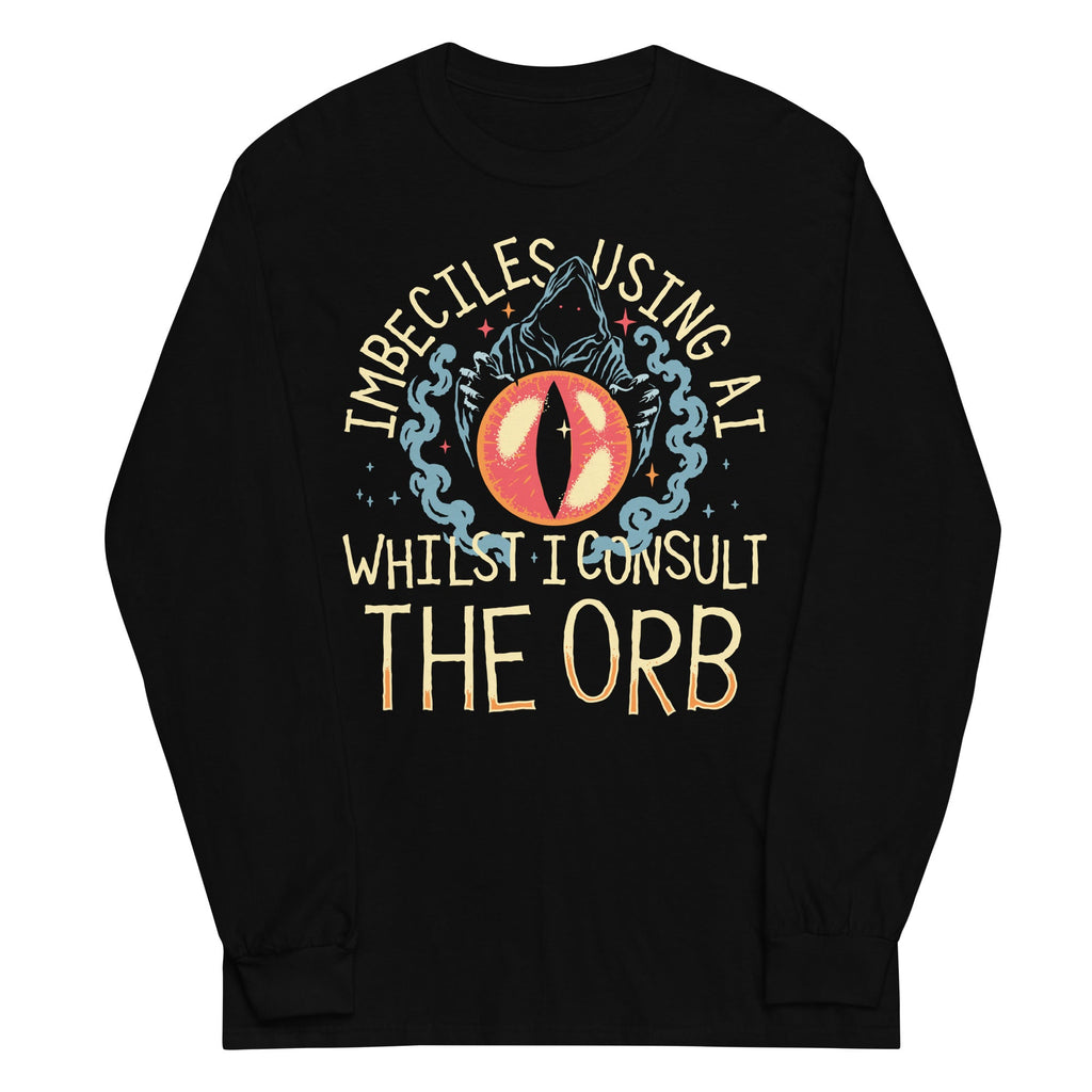 Imbeciles Using AI Whilst I Consult The Orb Unisex Long Sleeve Tee