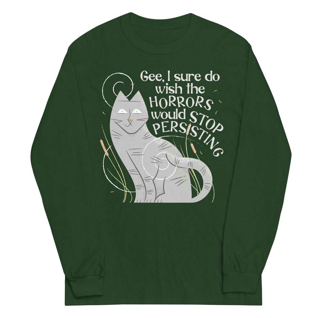 I Sure Do Wish The Horrors Would Stop Persisting Unisex Long Sleeve Tee