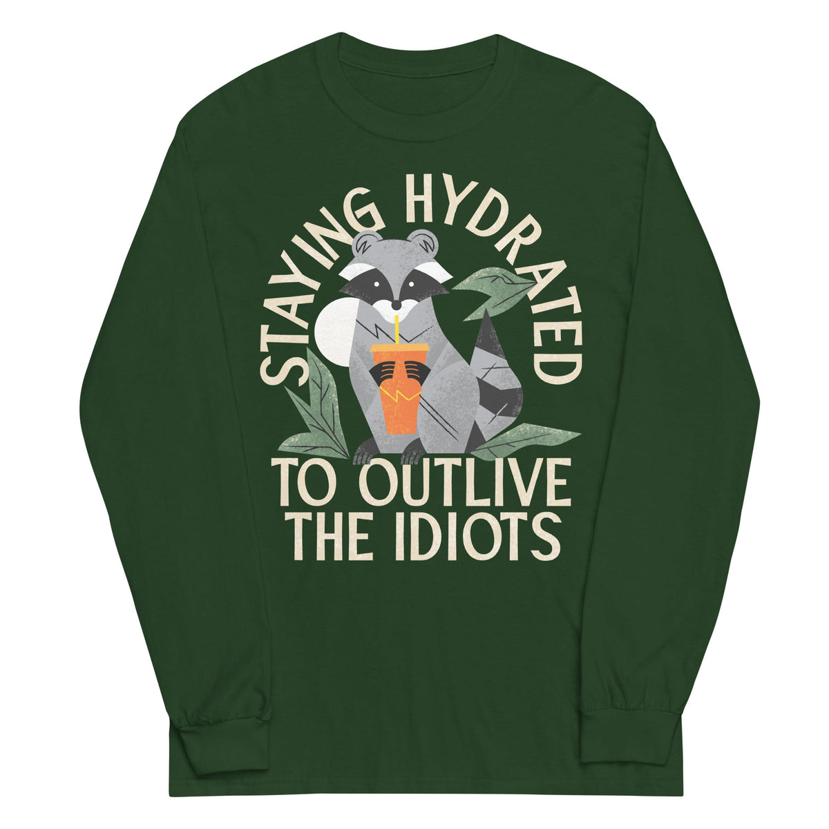 Staying Hydrated To Outlive The Idiots Unisex Long Sleeve Tee