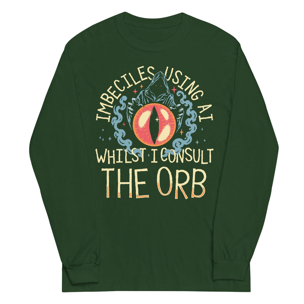 Imbeciles Using AI Whilst I Consult The Orb Unisex Long Sleeve Tee
