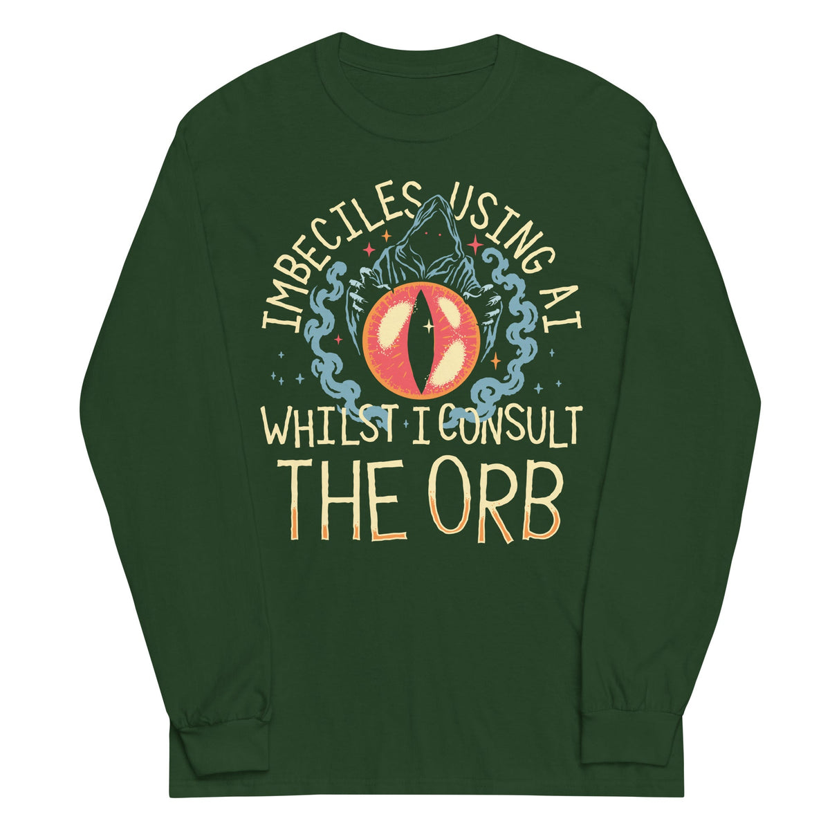Imbeciles Using AI Whilst I Consult The Orb Unisex Long Sleeve Tee