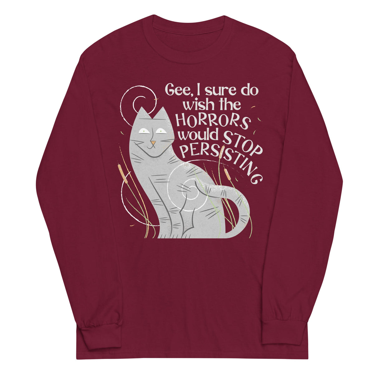 I Sure Do Wish The Horrors Would Stop Persisting Unisex Long Sleeve Tee