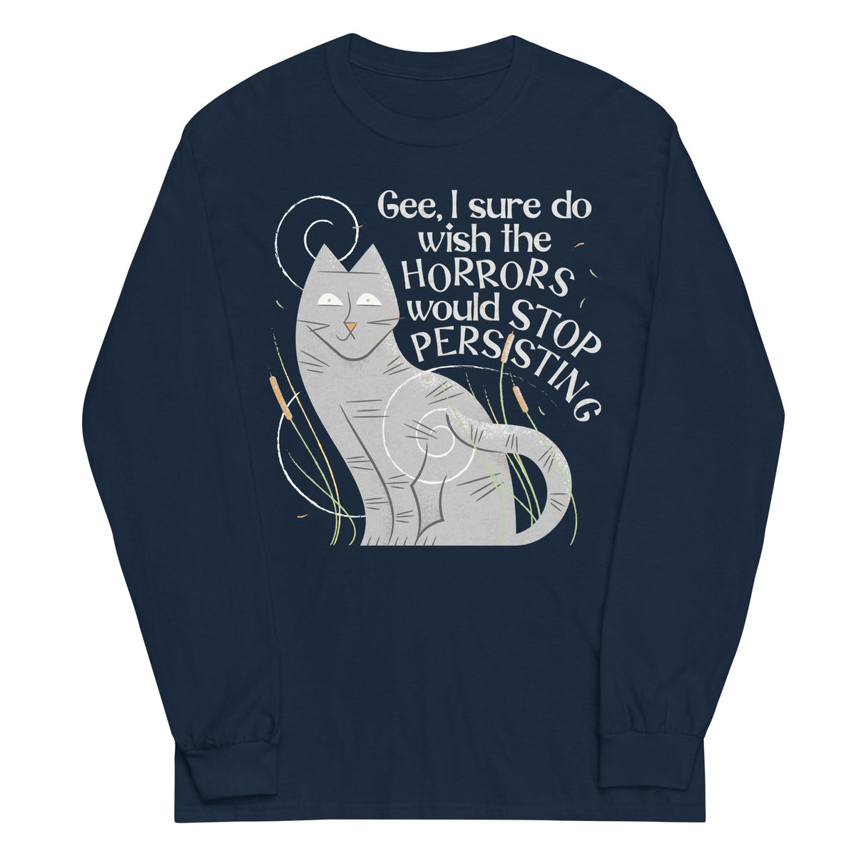 I Sure Do Wish The Horrors Would Stop Persisting Unisex Long Sleeve Tee