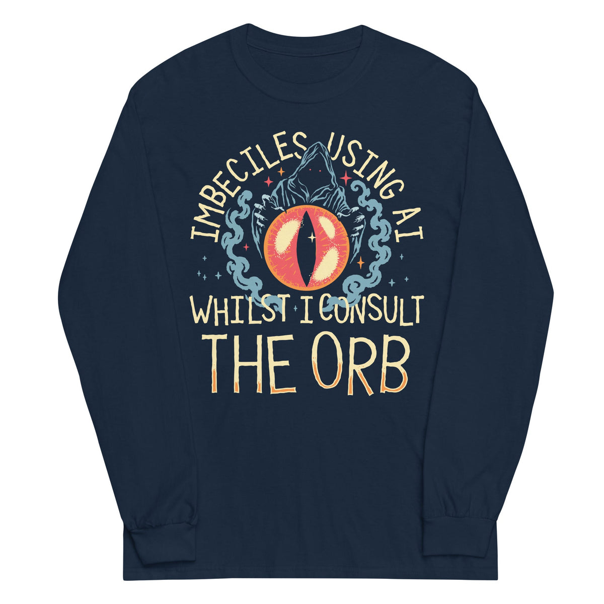 Imbeciles Using AI Whilst I Consult The Orb Unisex Long Sleeve Tee