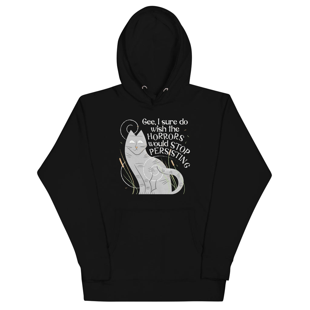 I Sure Do Wish The Horrors Would Stop Persisting Unisex Hoodie