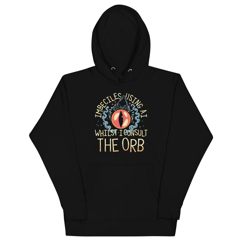 Imbeciles Using AI Whilst I Consult The Orb Unisex Hoodie