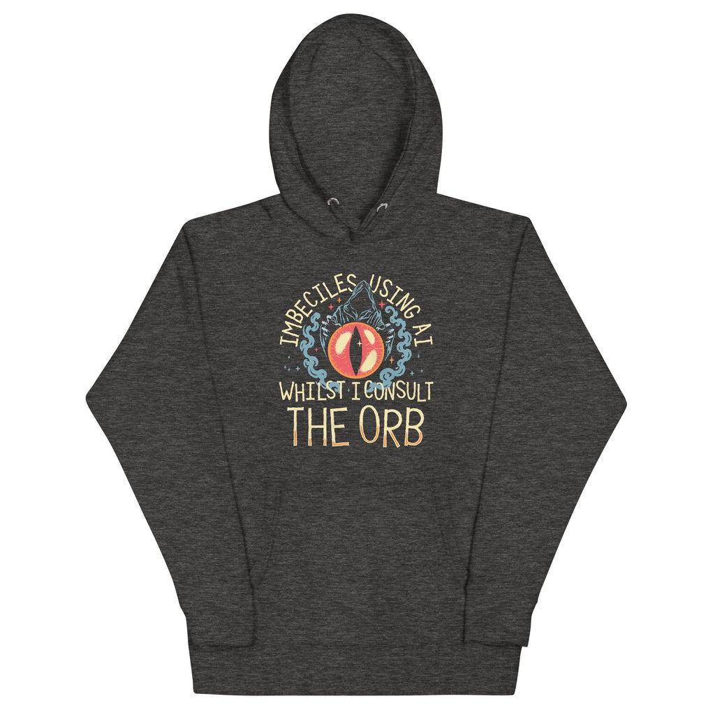 Imbeciles Using AI Whilst I Consult The Orb Unisex Hoodie