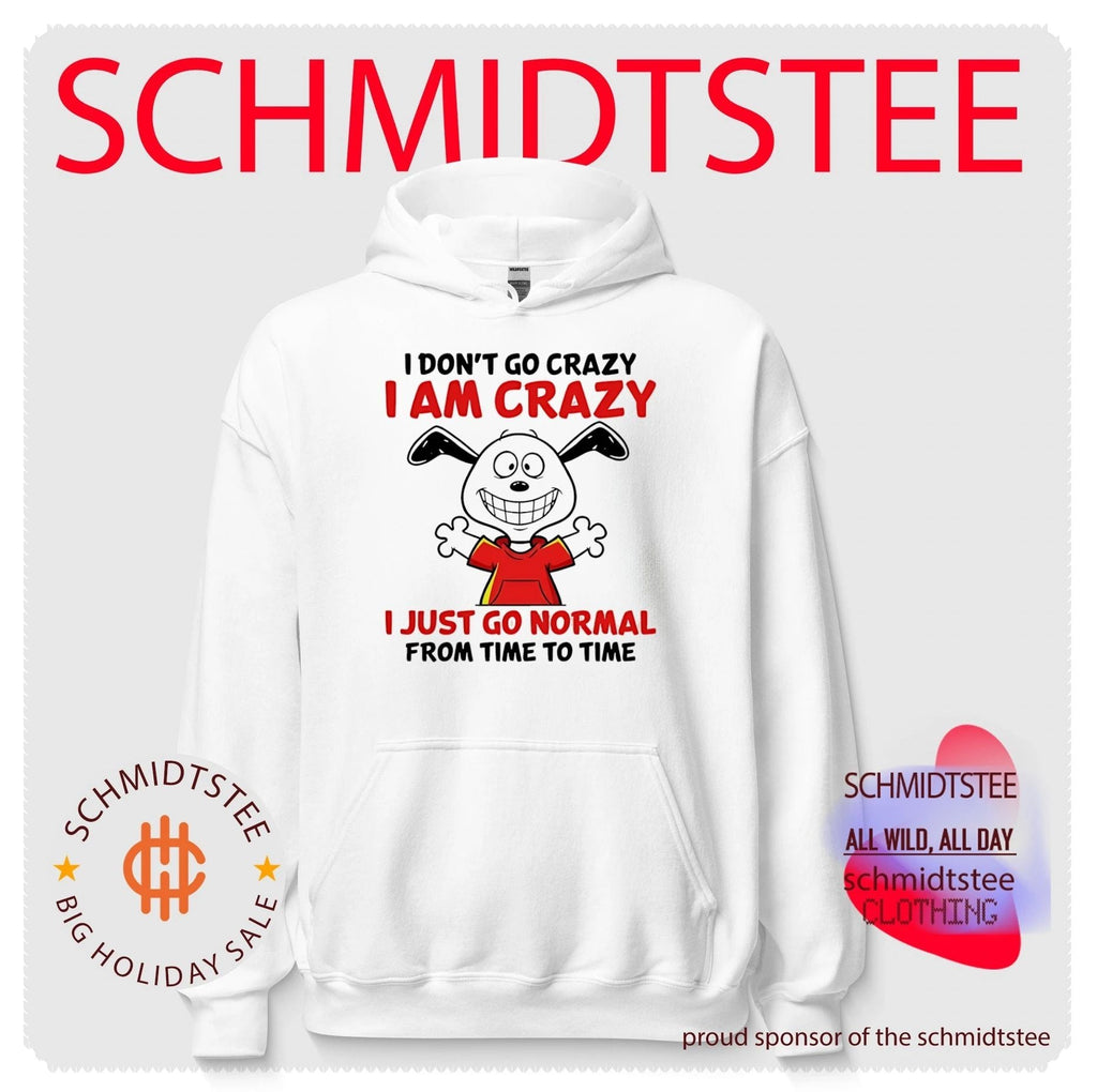 I don’t go crazy I am crazy I just go normal from time to time shirt Unisex