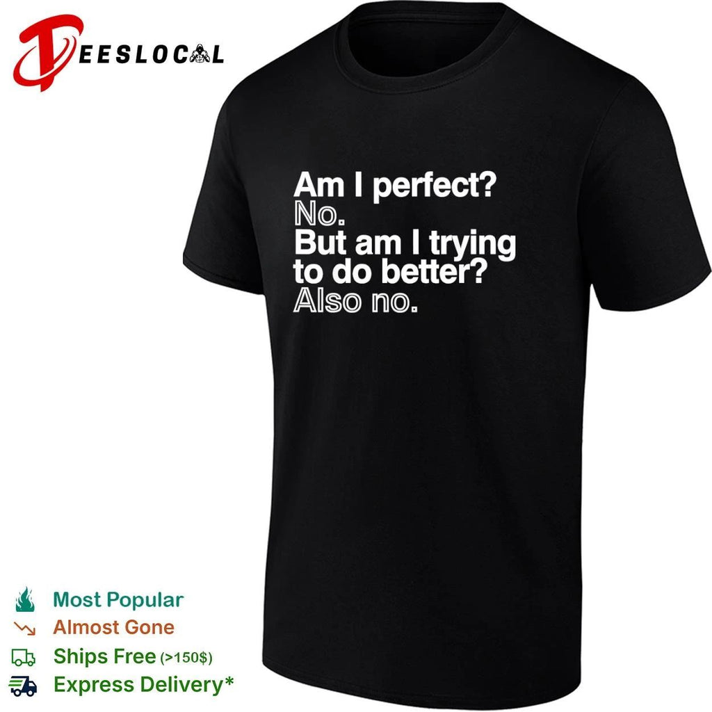 Am I Perfect No But Am I Trying to Do Better Also No Unisex