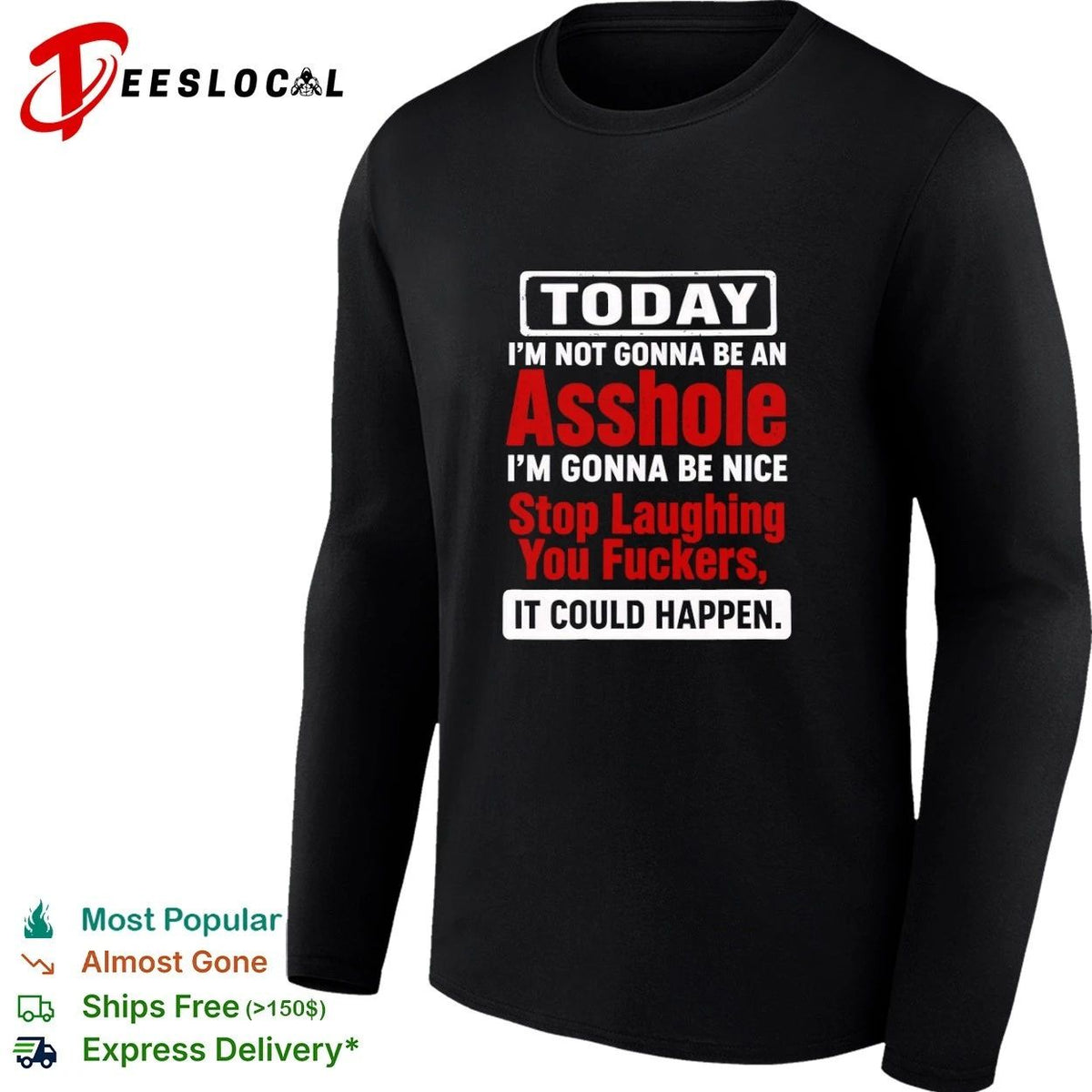 Today I Am Not Gonna Be an Asshole Stop Laughing You Fuckers It Could Happen Unisex