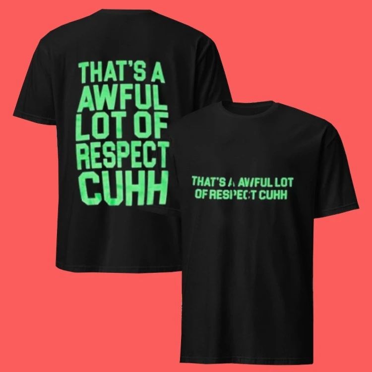 That’s A Awful Lot Of Cough Syrup Awful Lot Of Respect Cuhh T-Shirt