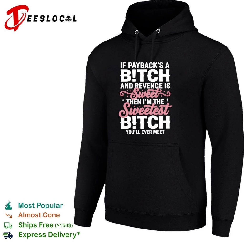 If Payback Is a Bitch and Revenge Is Sweet Then I Am the Sweetest Bitch You Will Ever Meet