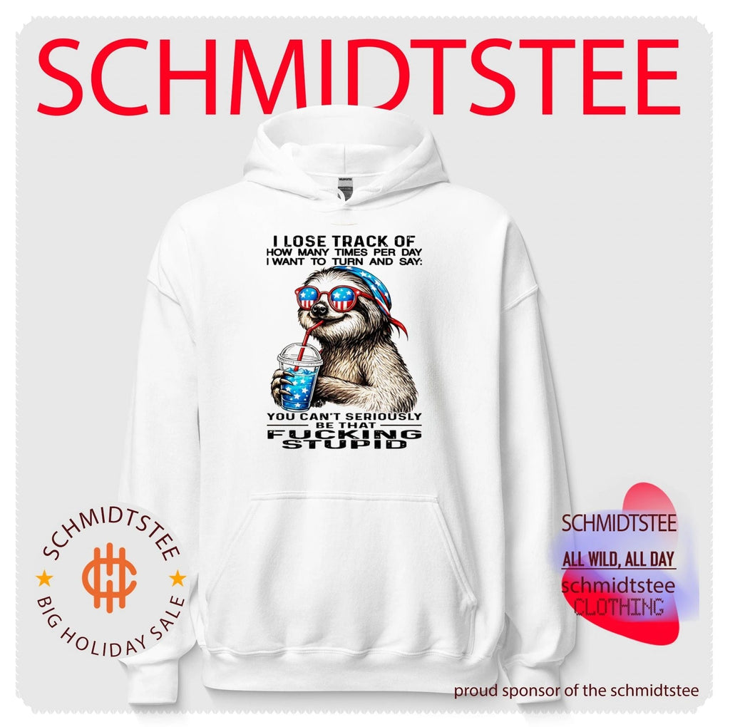I Lose Track of How Many Times I Want to Say You Can’t Be That Fucking Stupid Sloth shirt Unisex