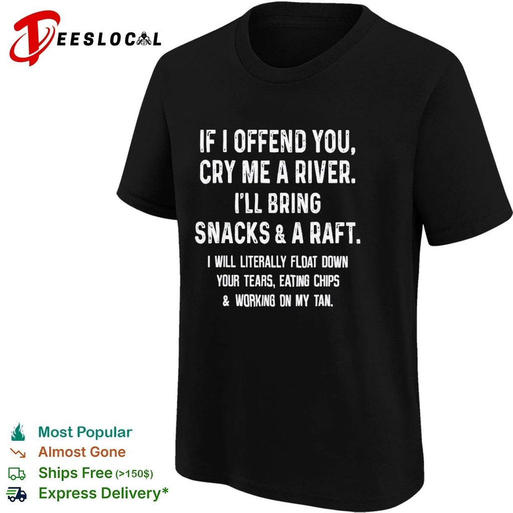 If I Offend You Cry Me a River I Will Bring Snacks and a Raft Unisex