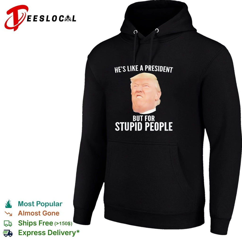 He Is Like a President but for Stupid People Donald Trump Unisex