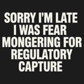 SORRY I’M LATE, I WAS FEAR MONGERING FOR REGULATORY CAPTURE