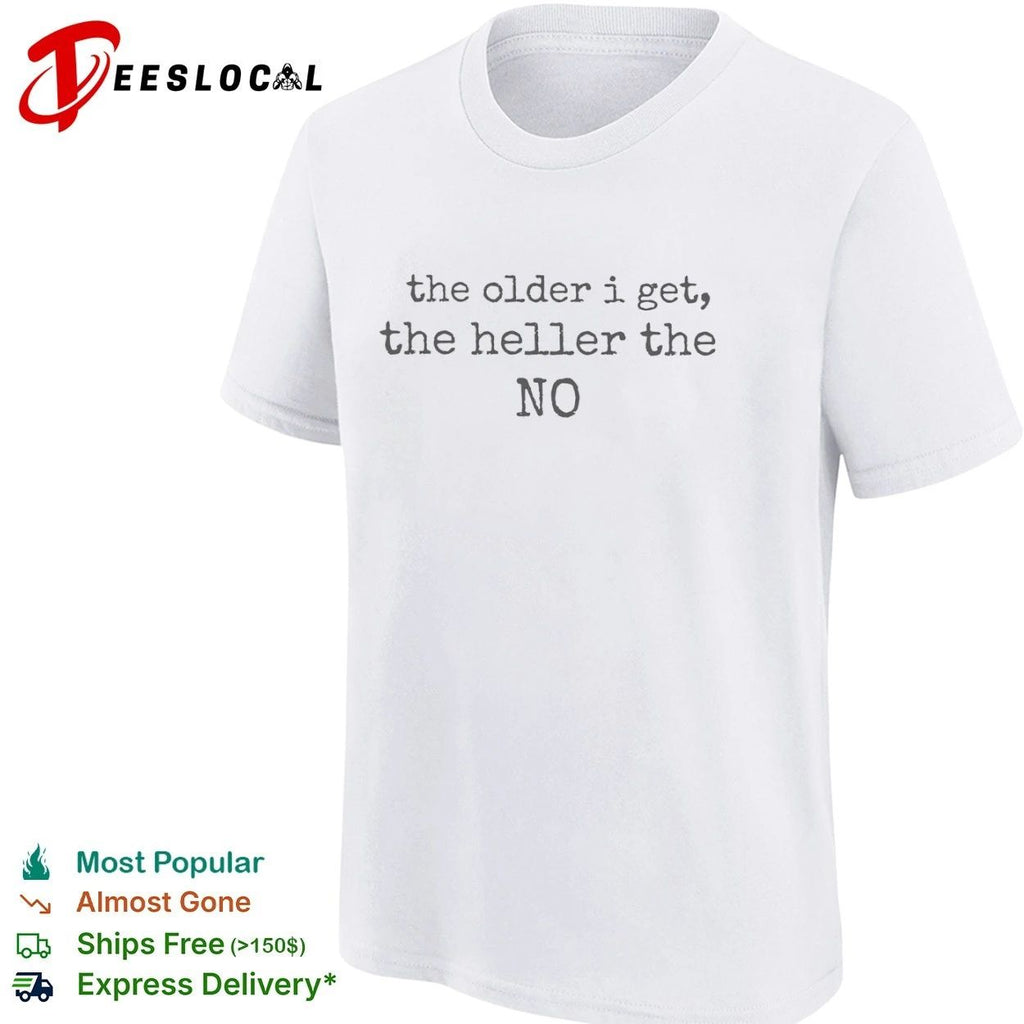 The Older I Get the Heller the No funny quote Unisex