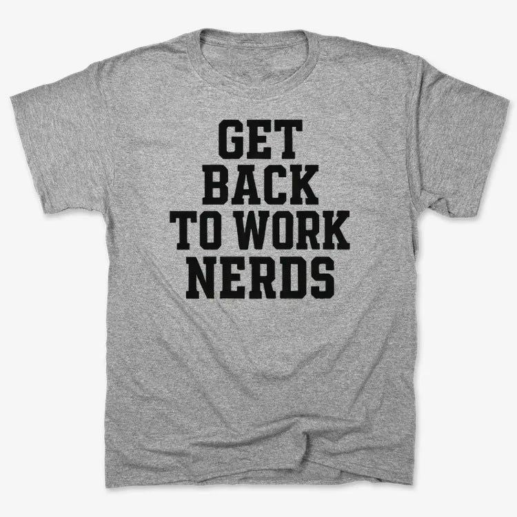 GET BACK TO WORK NERDS