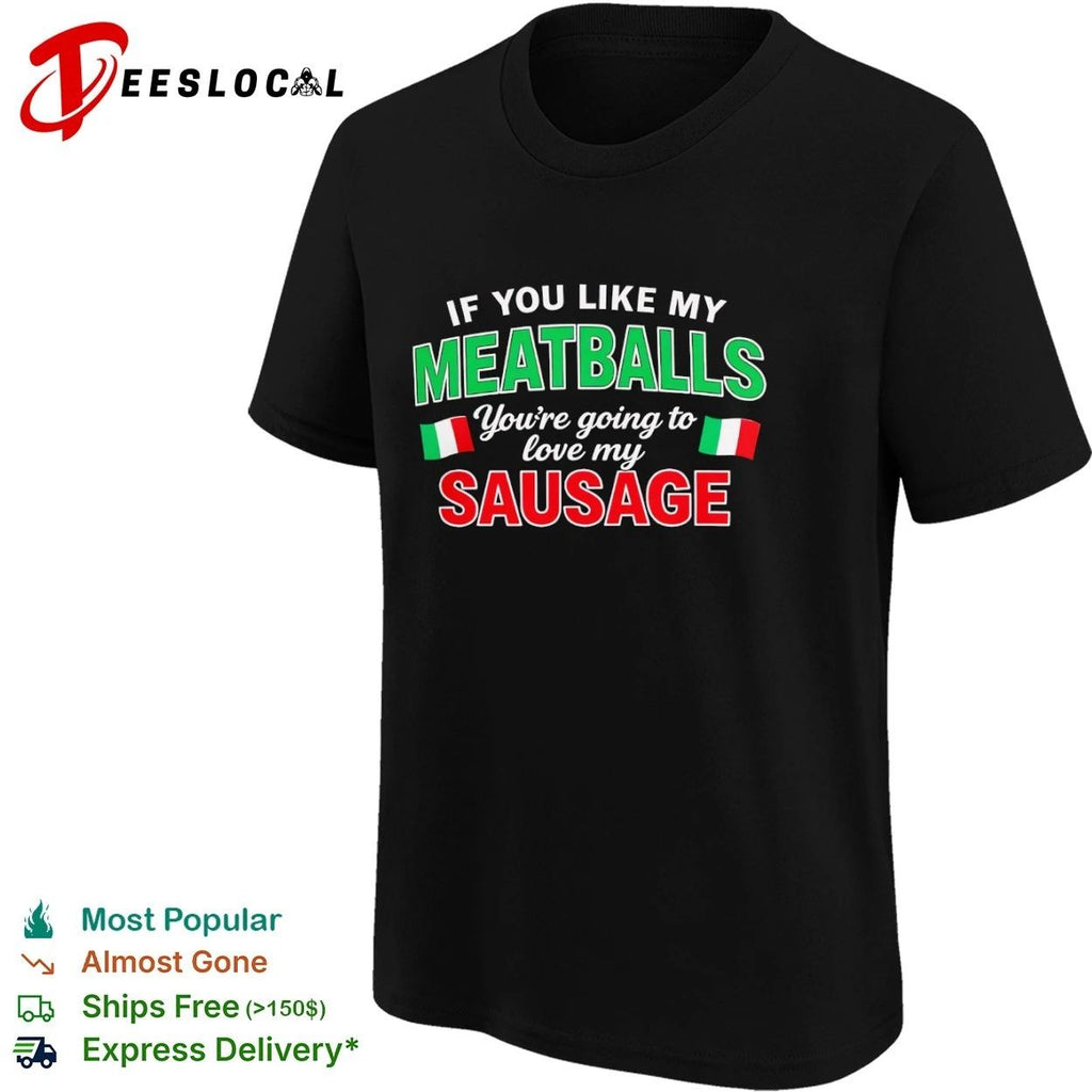 If You Like My Meatballs You Are Going to Love My Sausage Unisex