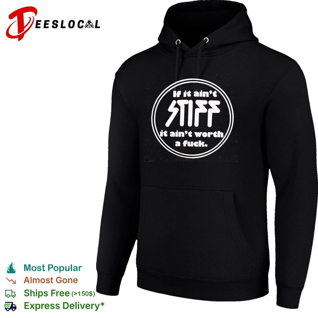 If It Ain’t Stiff It Ain’t Worth a Fuck Unisex