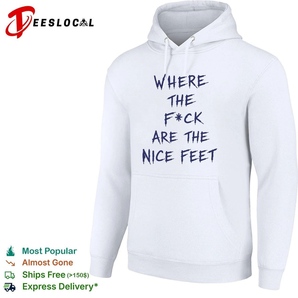 Where the F ck Are the Nice Feet foot fetish Unisex