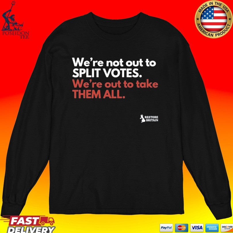 We’re Not Out To Split Votes We’re Out To Take Them All Restore Britain Unisex
