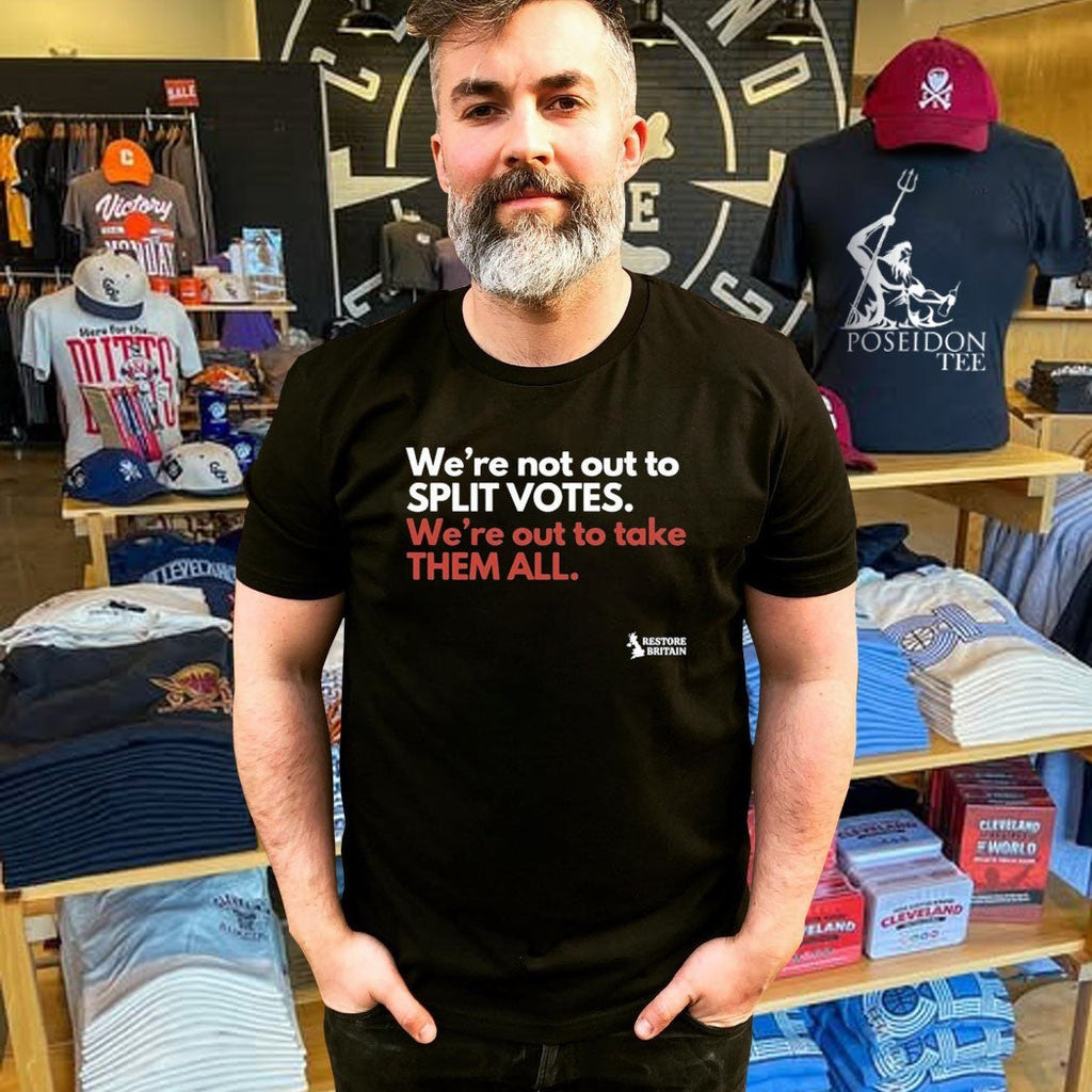 We’re Not Out To Split Votes We’re Out To Take Them All Restore Britain Unisex