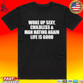 Woke Up Sexy Childless And Man Hating Again Life Is Good Unisex