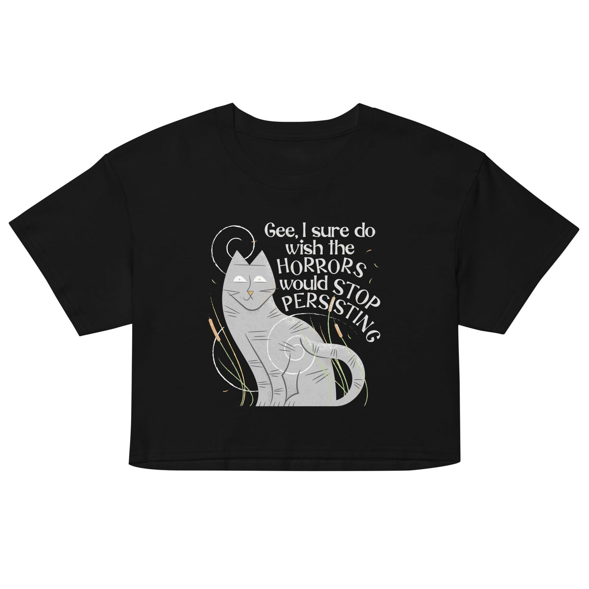 I Sure Do Wish The Horrors Would Stop Persisting Women's Crop Tee
