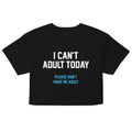 I Can't Adult Today Women's Crop Tee