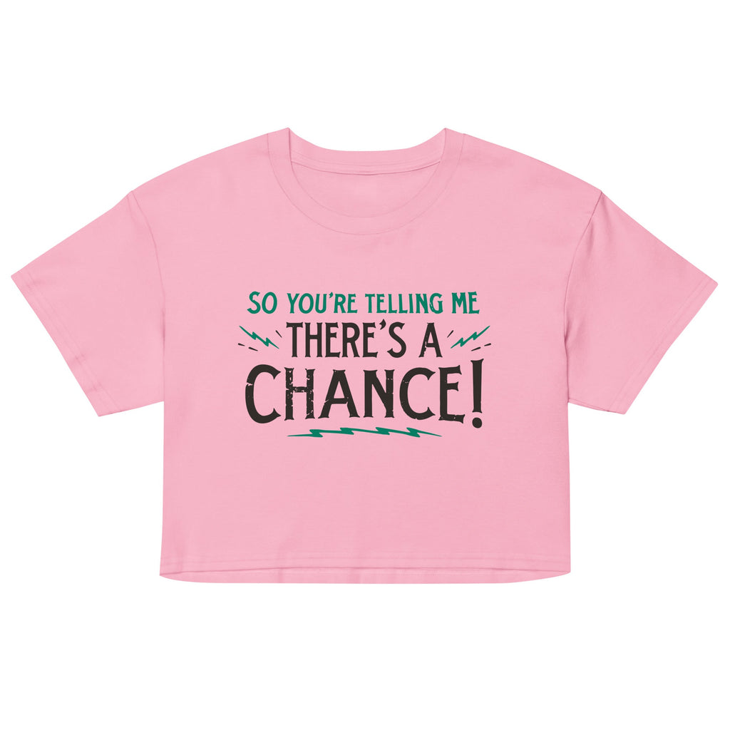 So You're Telling Me There's A Chance Women's Crop Tee
