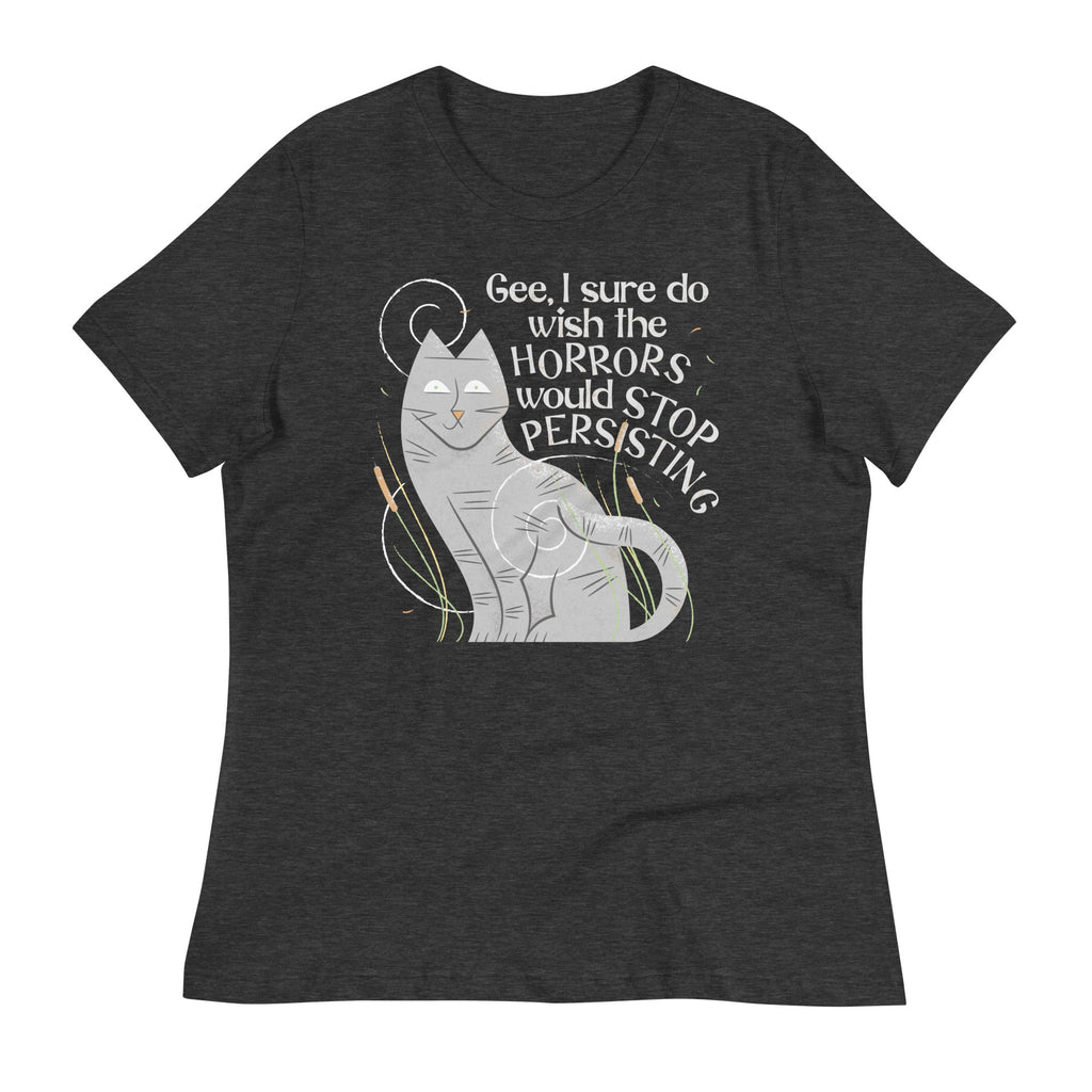 I Sure Do Wish The Horrors Would Stop Persisting Women's Signature Tee