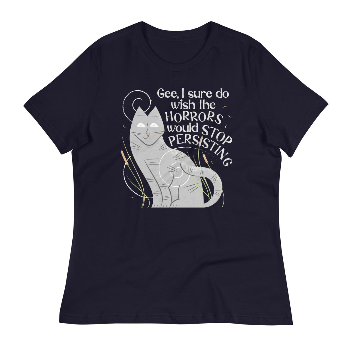 I Sure Do Wish The Horrors Would Stop Persisting Women's Signature Tee