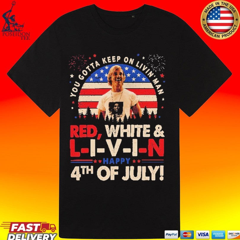 You Gotta Keep On Livin’ Dazed And Confused Movie Red White And Livin 4th Of July Unisex