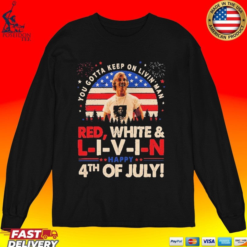You Gotta Keep On Livin’ Dazed And Confused Movie Red White And Livin 4th Of July Unisex