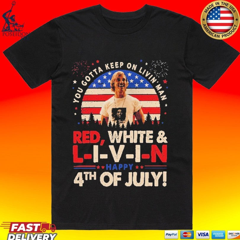 You Gotta Keep On Livin’ Dazed And Confused Movie Red White And Livin 4th Of July Unisex