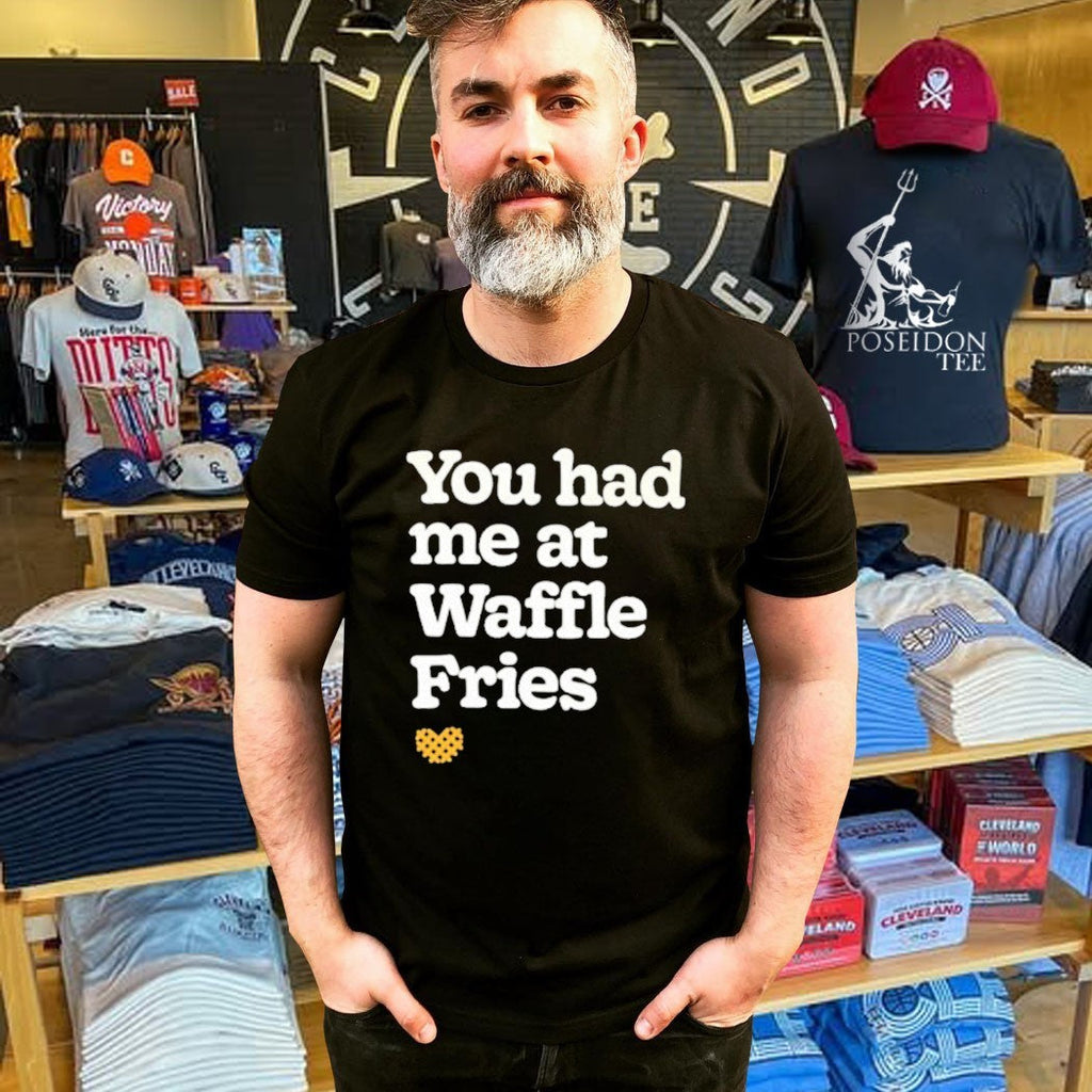 You Had Me At Waffle Fries Unisex